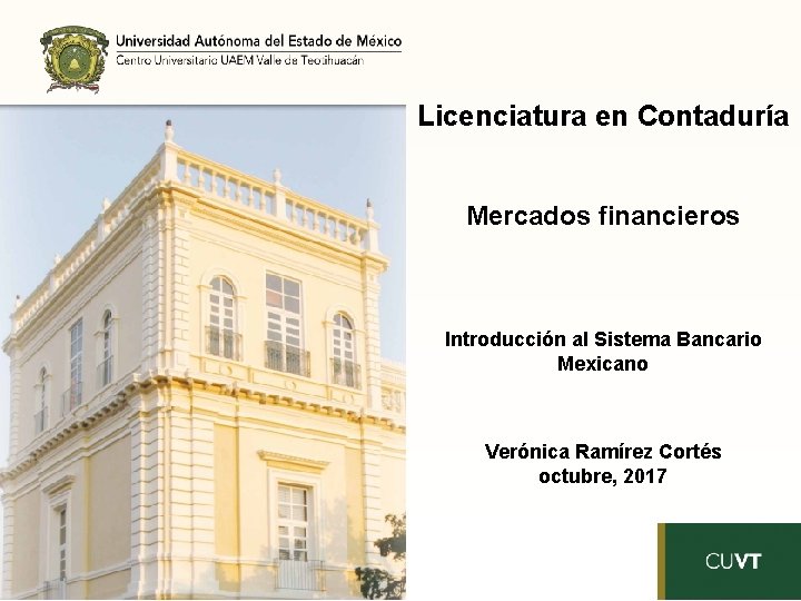 Licenciatura en Contaduría Mercados financieros Introducción al Sistema Bancario Mexicano Verónica Ramírez Cortés octubre,