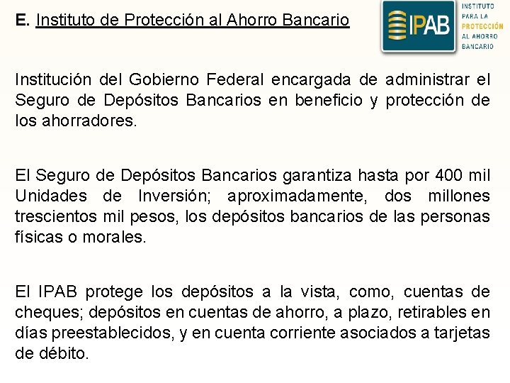 E. Instituto de Protección al Ahorro Bancario Institución del Gobierno Federal encargada de administrar