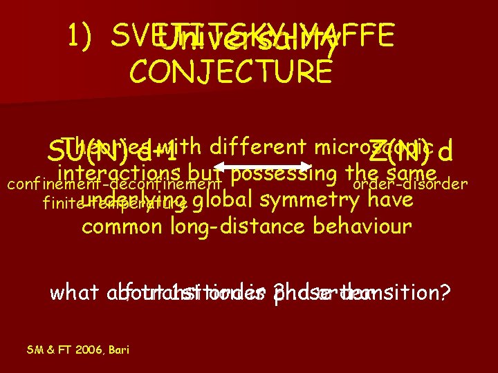 1) SVETITSKY-YAFFE Universality CONJECTURE Theories with different microscopic SU(N) d+1 Z(N) d interactions but 1) SVETITSKY-YAFFE Universality CONJECTURE Theories with different microscopic SU(N) d+1 Z(N) d interactions but