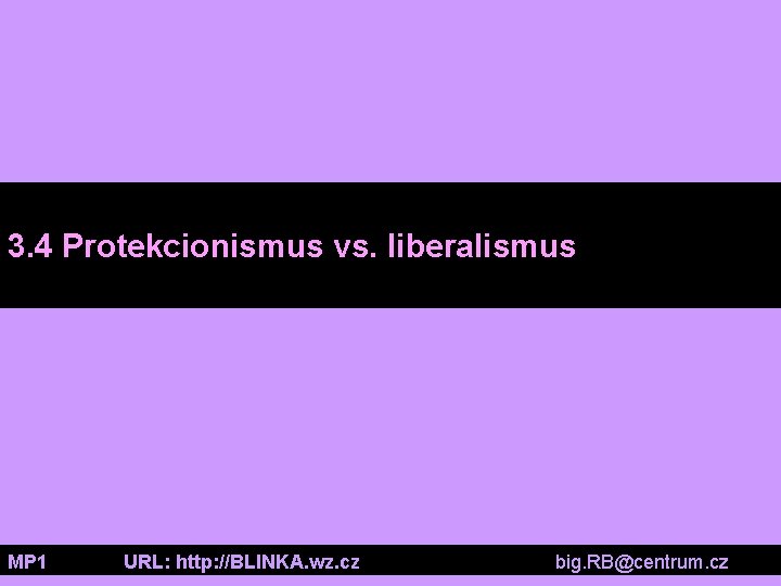 3. 4 Protekcionismus vs. liberalismus MP 1 URL: http: //BLINKA. wz. cz big. RB@centrum.