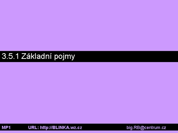 3. 5. 1 Základní pojmy MP 1 URL: http: //BLINKA. wz. cz big. RB@centrum.