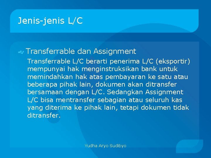 Jenis-jenis L/C Transferrable dan Assignment Transferrable L/C berarti penerima L/C (eksportir) mempunyai hak menginstruksikan