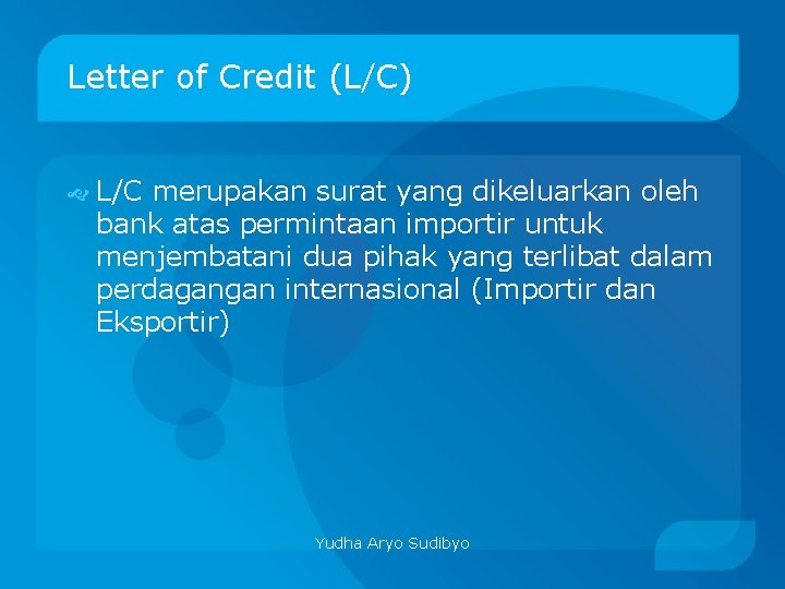 Letter of Credit (L/C) L/C merupakan surat yang dikeluarkan oleh bank atas permintaan importir