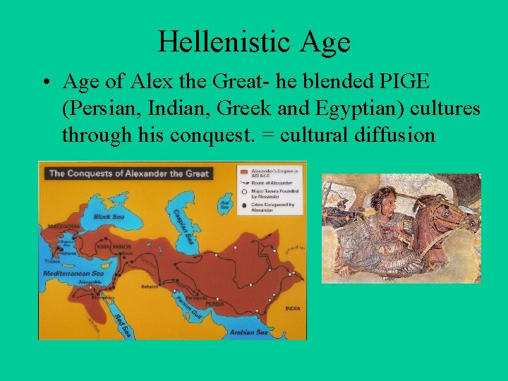 Hellenistic Age • Age of Alex the Great- he blended PIGE (Persian, Indian, Greek