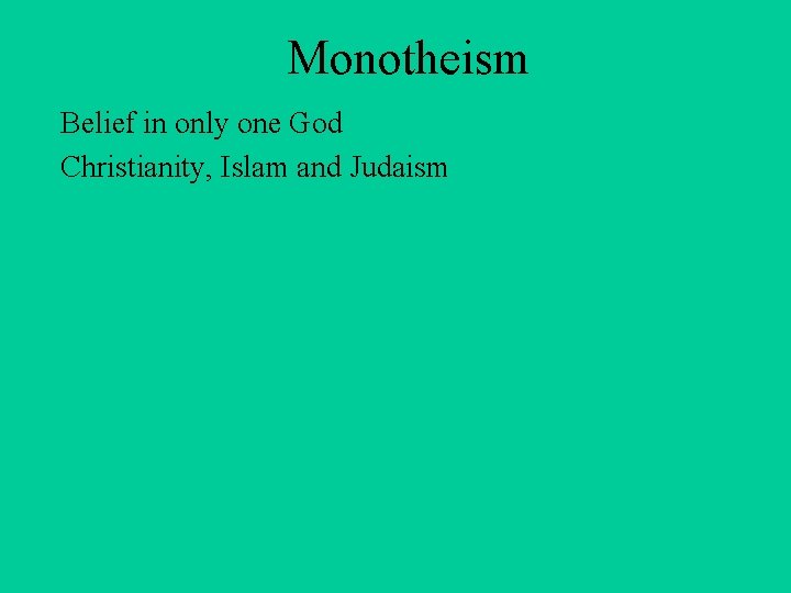 Monotheism Belief in only one God Christianity, Islam and Judaism 