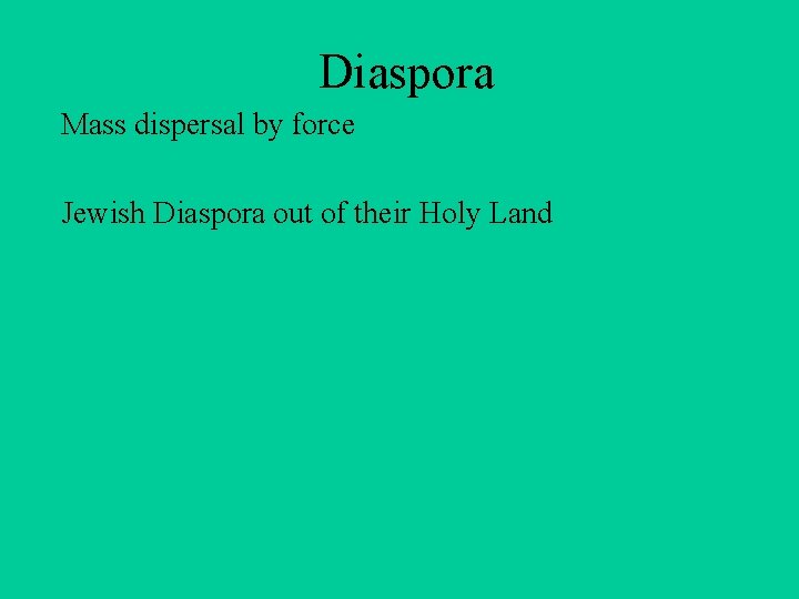 Diaspora Mass dispersal by force Jewish Diaspora out of their Holy Land 