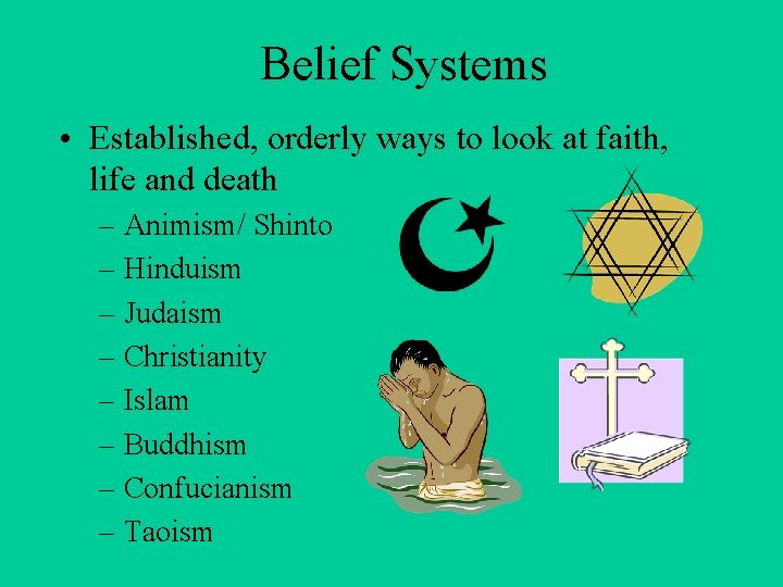 Belief Systems • Established, orderly ways to look at faith, life and death –