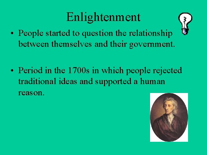 Enlightenment • People started to question the relationship between themselves and their government. •