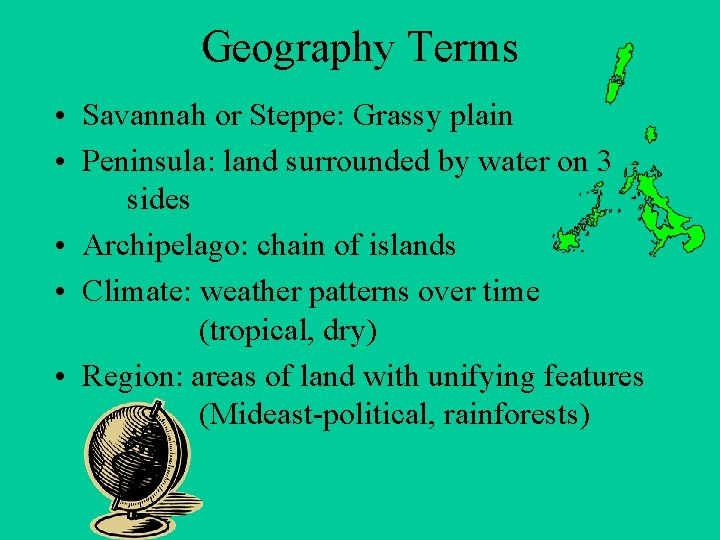 Geography Terms • Savannah or Steppe: Grassy plain • Peninsula: land surrounded by water