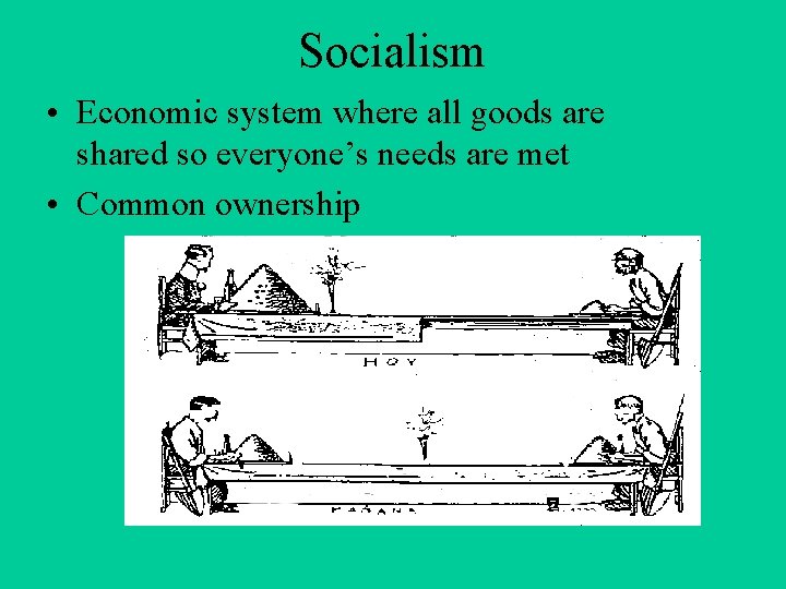 Socialism • Economic system where all goods are shared so everyone’s needs are met