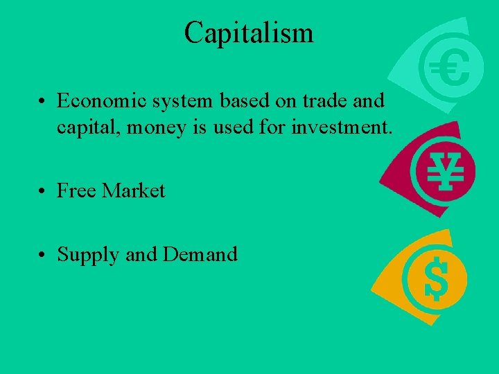 Capitalism • Economic system based on trade and capital, money is used for investment.