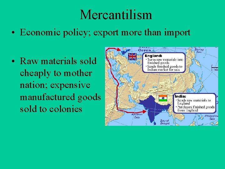 Mercantilism • Economic policy; export more than import • Raw materials sold cheaply to