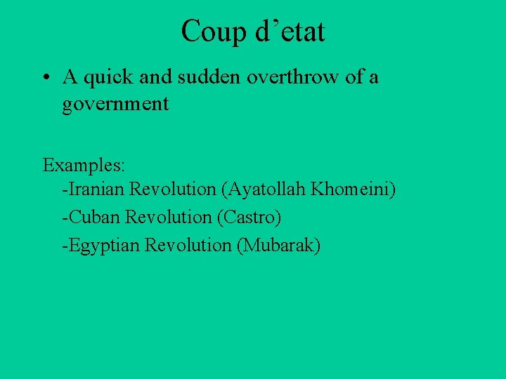 Coup d’etat • A quick and sudden overthrow of a government Examples: -Iranian Revolution