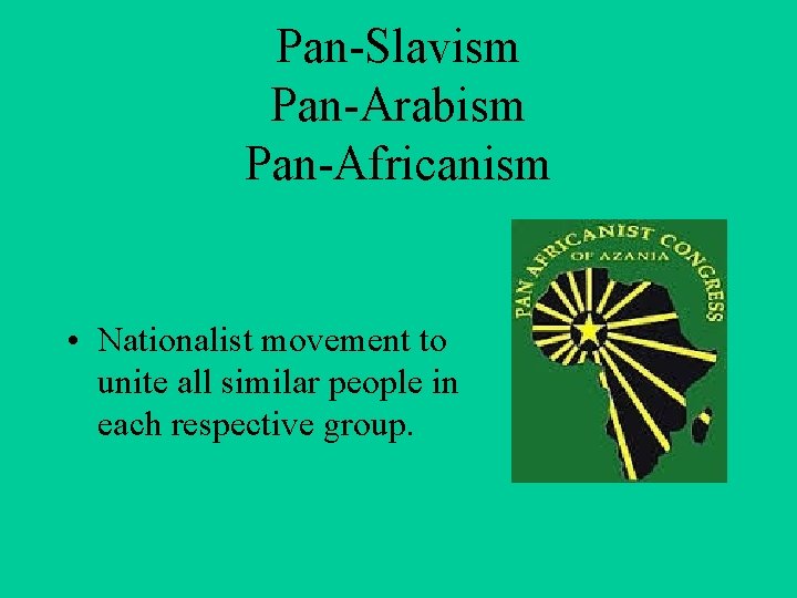Pan-Slavism Pan-Arabism Pan-Africanism • Nationalist movement to unite all similar people in each respective