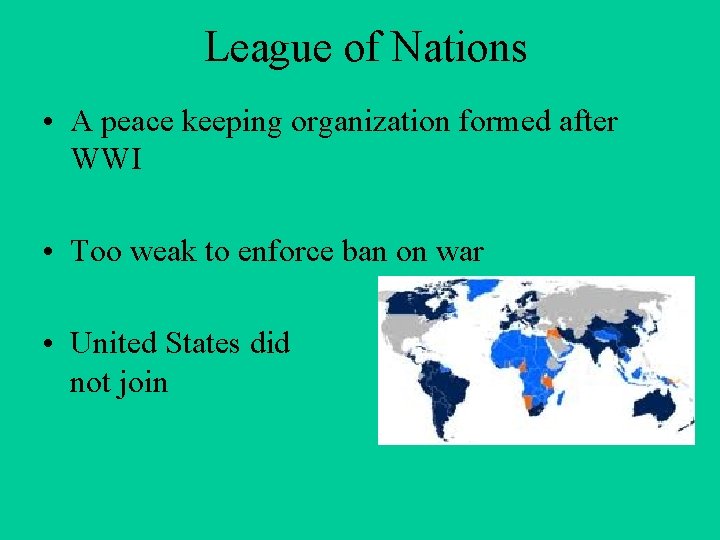 League of Nations • A peace keeping organization formed after WWI • Too weak