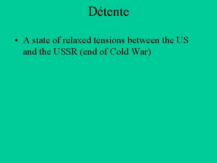 Détente • A state of relaxed tensions between the US and the USSR (end