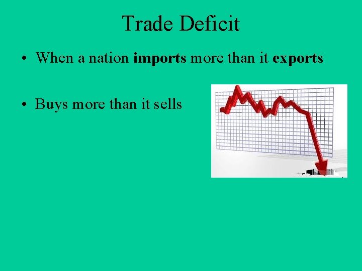 Trade Deficit • When a nation imports more than it exports • Buys more