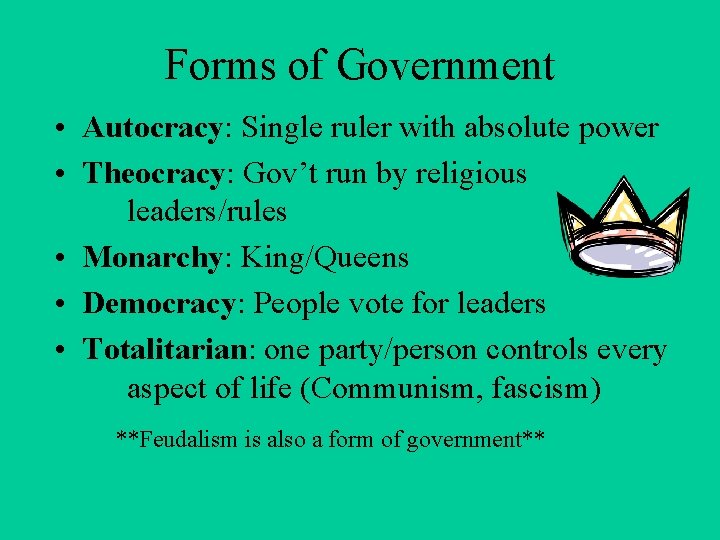 Forms of Government • Autocracy: Single ruler with absolute power • Theocracy: Gov’t run