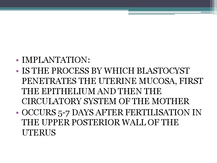  • IMPLANTATION: • IS THE PROCESS BY WHICH BLASTOCYST PENETRATES THE UTERINE MUCOSA,