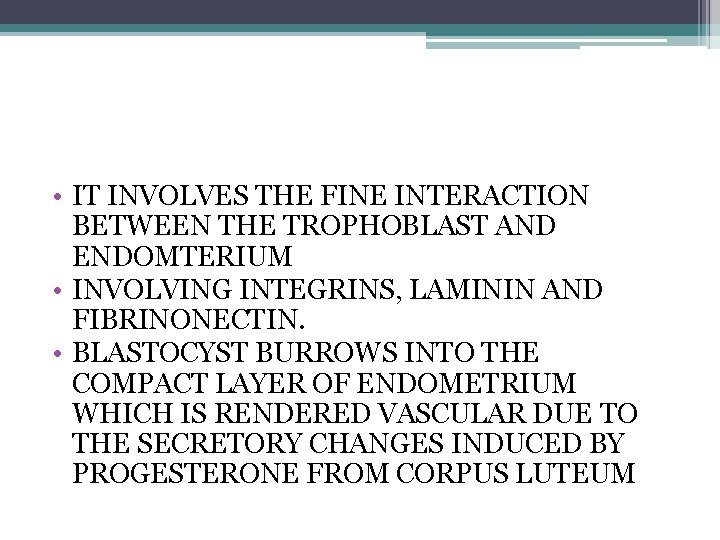  • IT INVOLVES THE FINE INTERACTION BETWEEN THE TROPHOBLAST AND ENDOMTERIUM • INVOLVING