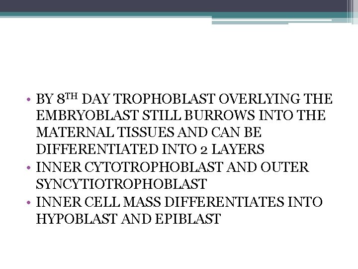  • BY 8 TH DAY TROPHOBLAST OVERLYING THE EMBRYOBLAST STILL BURROWS INTO THE