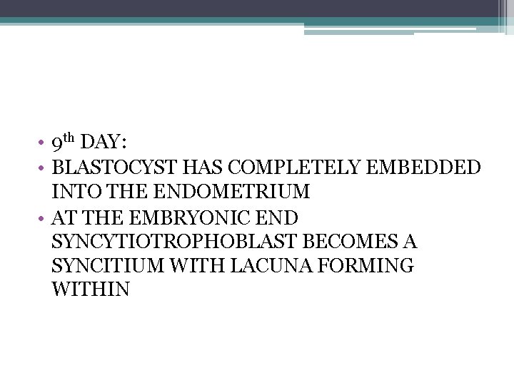  • 9 th DAY: • BLASTOCYST HAS COMPLETELY EMBEDDED INTO THE ENDOMETRIUM •