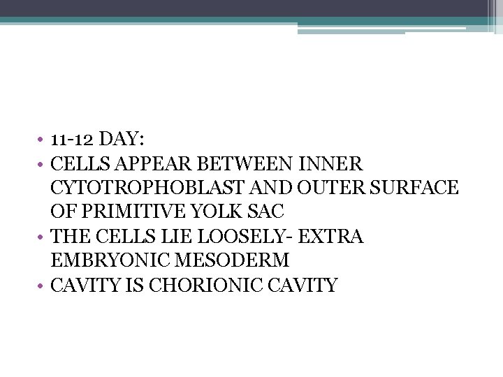  • 11 -12 DAY: • CELLS APPEAR BETWEEN INNER CYTOTROPHOBLAST AND OUTER SURFACE