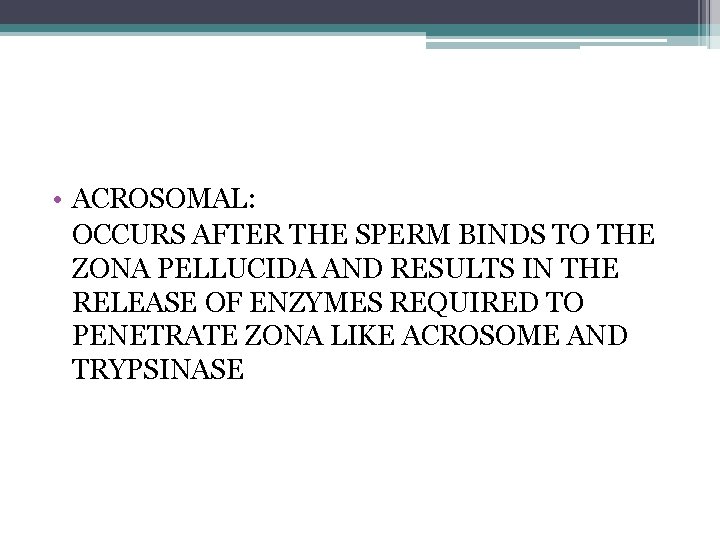  • ACROSOMAL: OCCURS AFTER THE SPERM BINDS TO THE ZONA PELLUCIDA AND RESULTS