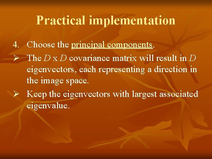 Practical implementation 4. Choose the principal components. Ø The D x D covariance matrix