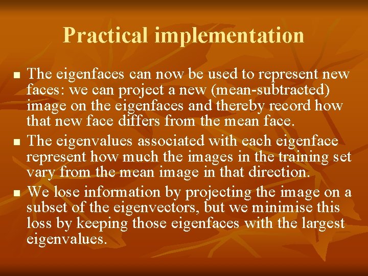 Practical implementation n The eigenfaces can now be used to represent new faces: we