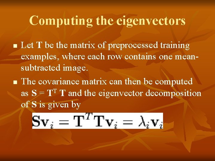 Computing the eigenvectors n n Let T be the matrix of preprocessed training examples,