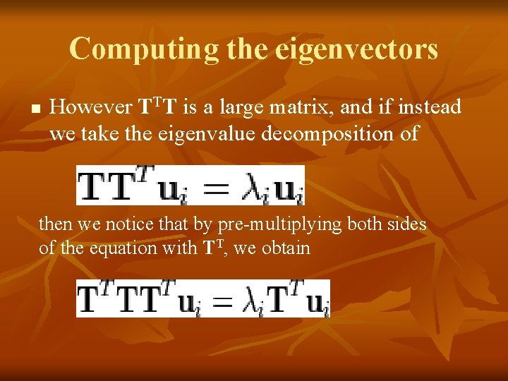 Computing the eigenvectors n However TTT is a large matrix, and if instead we