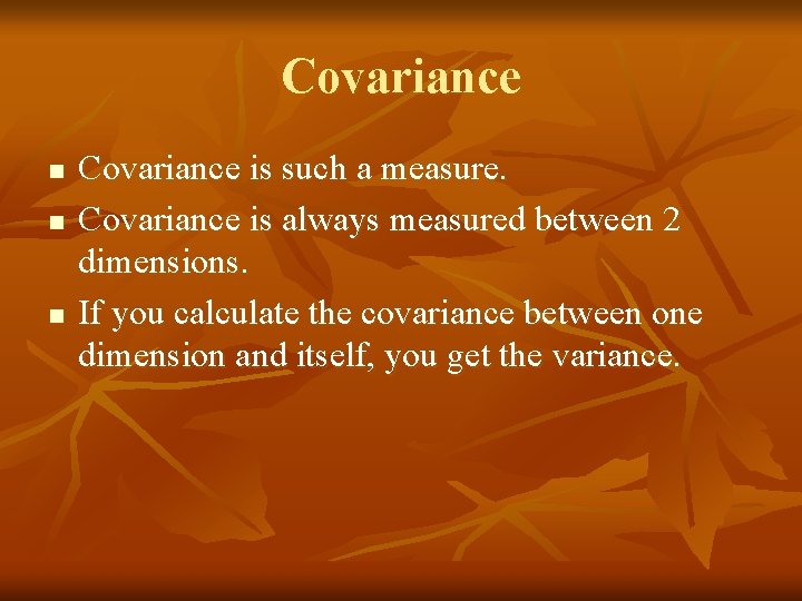 Covariance n n n Covariance is such a measure. Covariance is always measured between