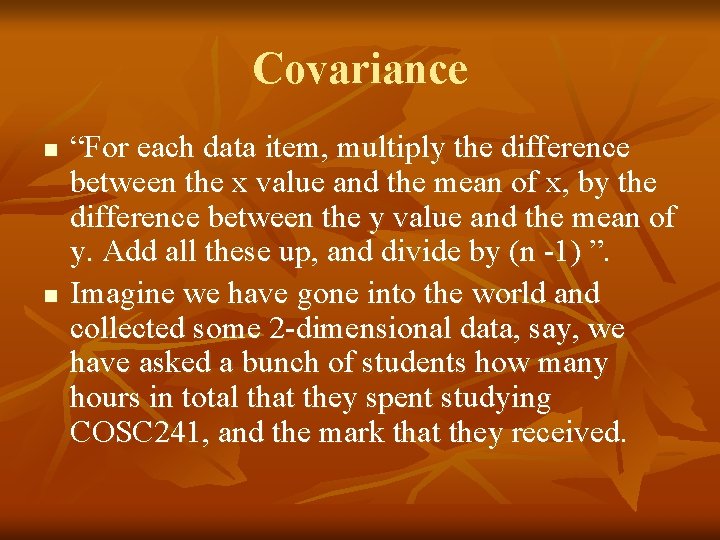 Covariance n n “For each data item, multiply the difference between the x value