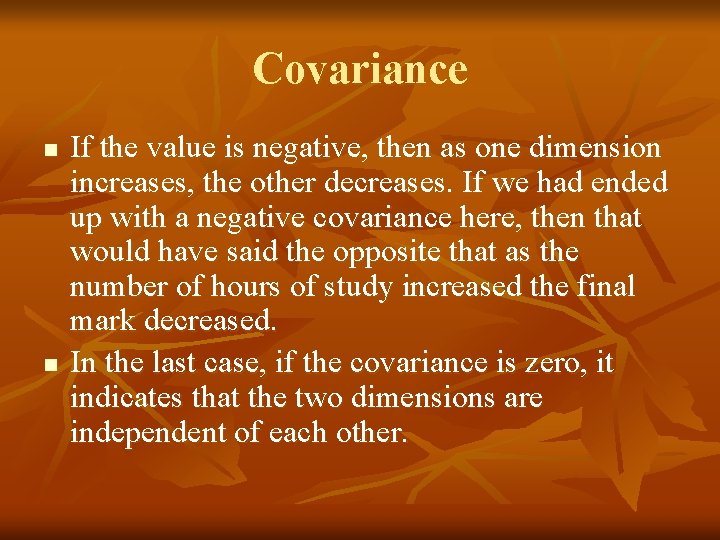 Covariance n n If the value is negative, then as one dimension increases, the