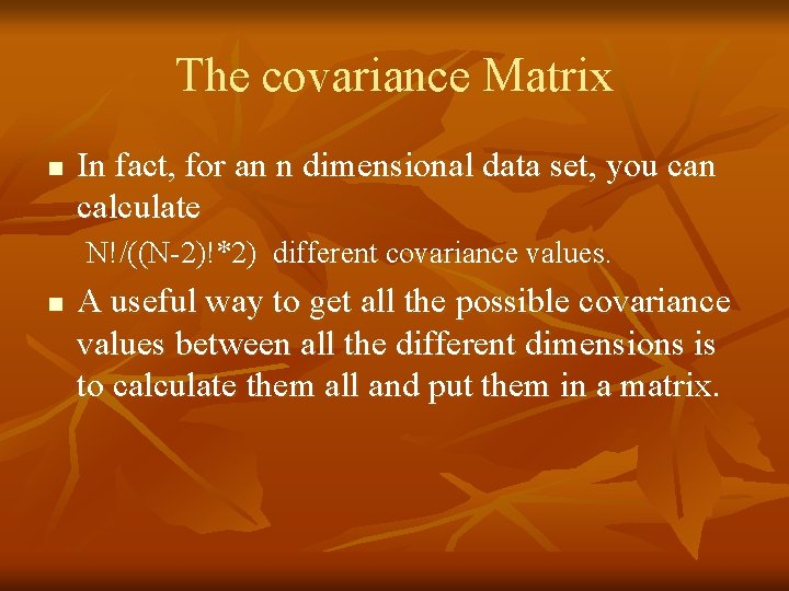 The covariance Matrix n In fact, for an n dimensional data set, you can