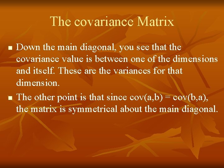 The covariance Matrix n n Down the main diagonal, you see that the covariance