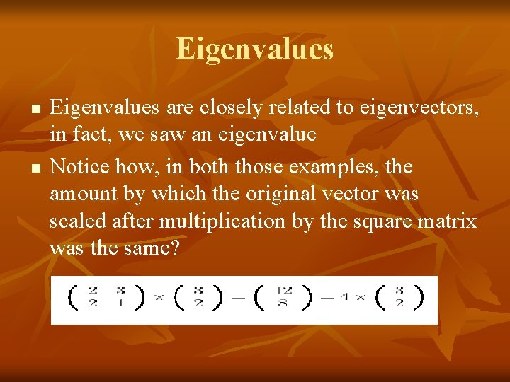 Eigenvalues n n Eigenvalues are closely related to eigenvectors, in fact, we saw an