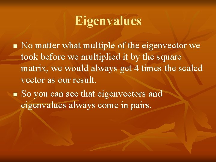 Eigenvalues n n No matter what multiple of the eigenvector we took before we