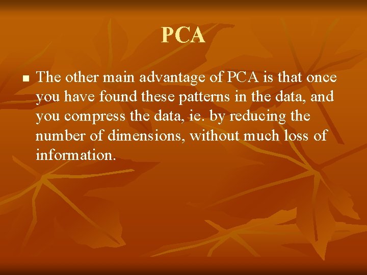 PCA n The other main advantage of PCA is that once you have found