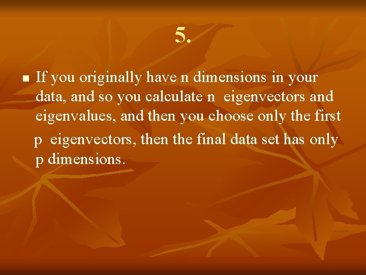 5. n If you originally have n dimensions in your data, and so you