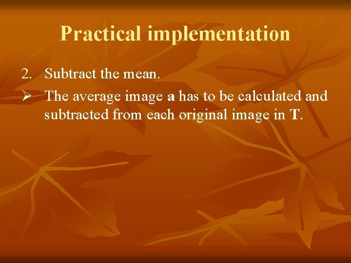 Practical implementation 2. Subtract the mean. Ø The average image a has to be