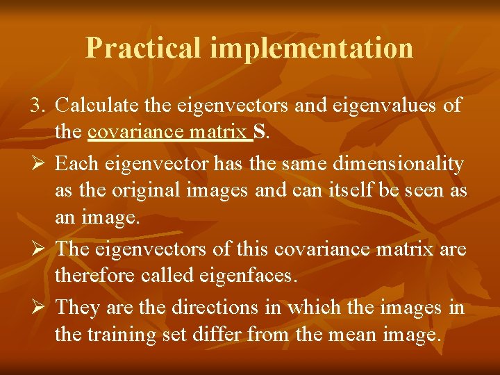 Practical implementation 3. Calculate the eigenvectors and eigenvalues of the covariance matrix S. Ø