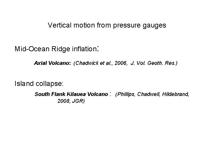 Vertical motion from pressure gauges Mid-Ocean Ridge inflation: Axial Volcano: (Chadwick et al. ,