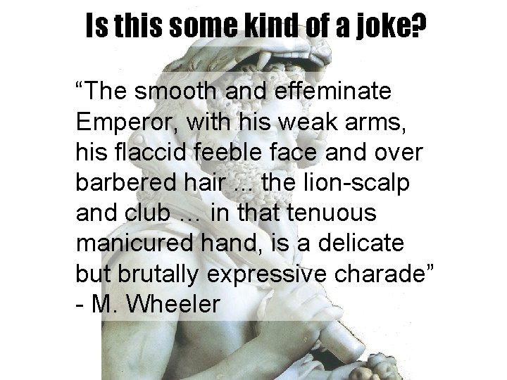 Is this some kind of a joke? “The smooth and effeminate Emperor, with his