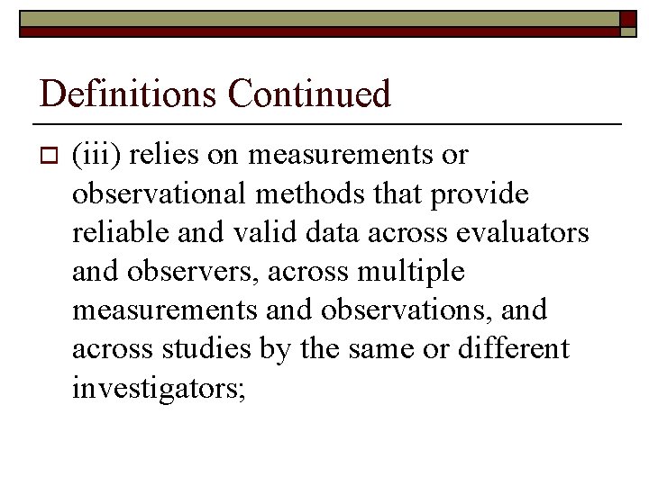 Definitions Continued o (iii) relies on measurements or observational methods that provide reliable and