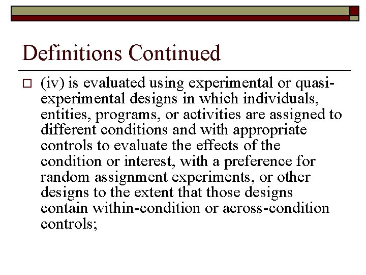 Definitions Continued o (iv) is evaluated using experimental or quasiexperimental designs in which individuals,