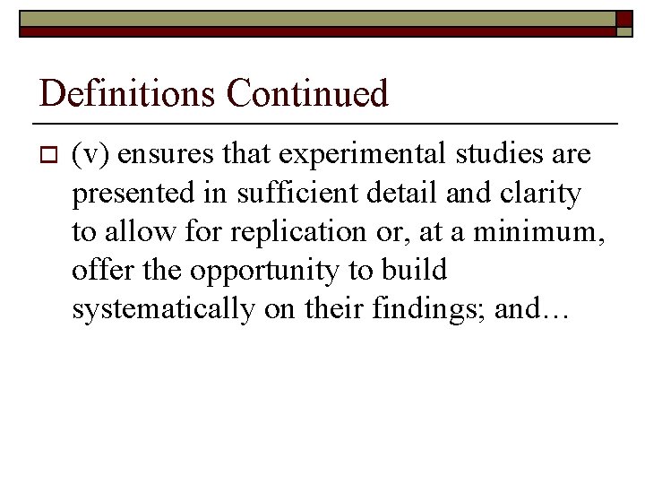 Definitions Continued o (v) ensures that experimental studies are presented in sufficient detail and