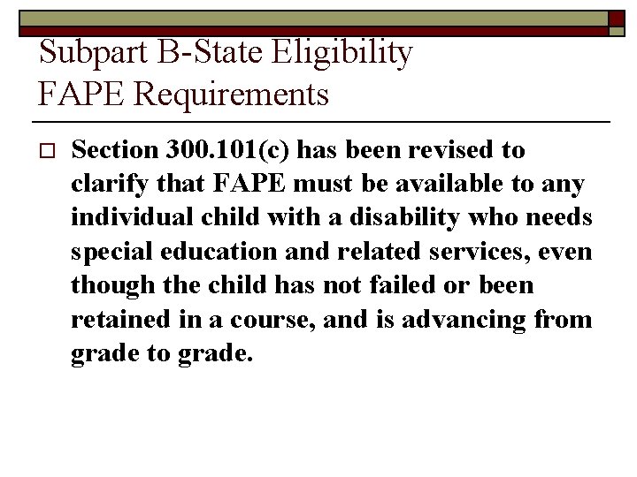 Subpart B-State Eligibility FAPE Requirements o Section 300. 101(c) has been revised to clarify