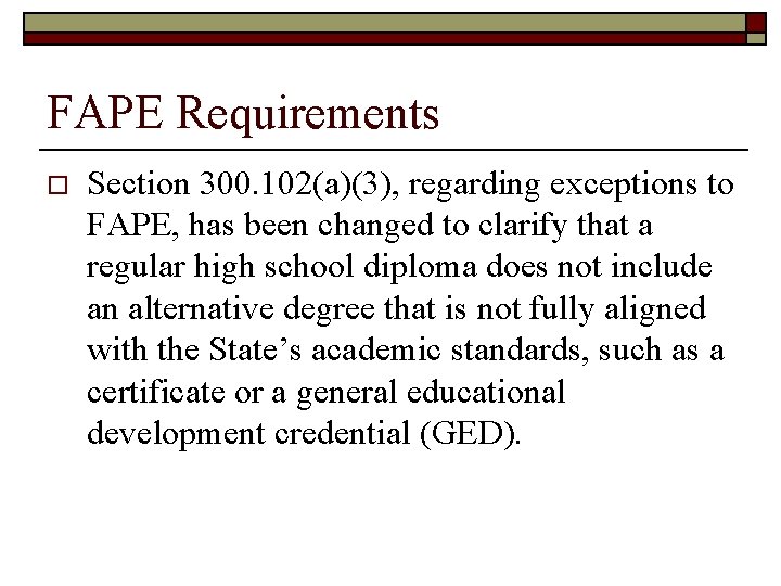 FAPE Requirements o Section 300. 102(a)(3), regarding exceptions to FAPE, has been changed to